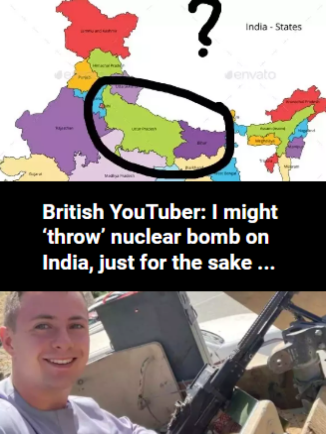 British youtuber Miles Routledge might ‘throw’ nuclear bomb on India, just for the sake …